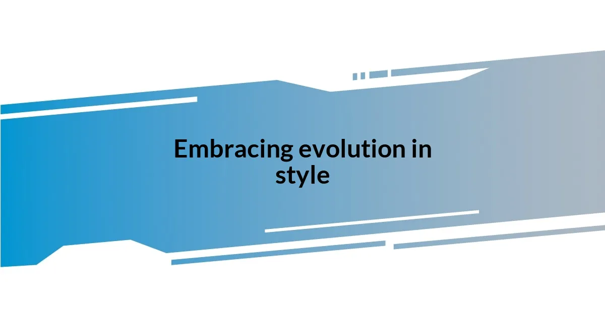 Embracing evolution in style