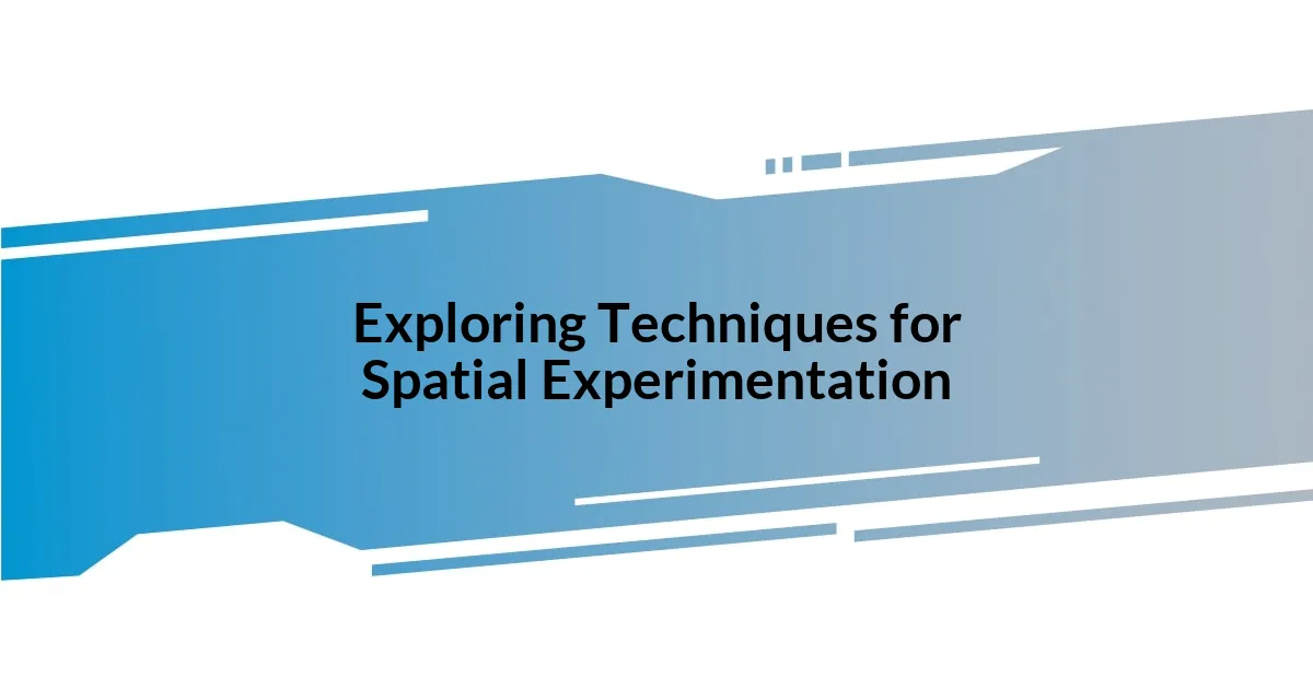 Exploring Techniques for Spatial Experimentation