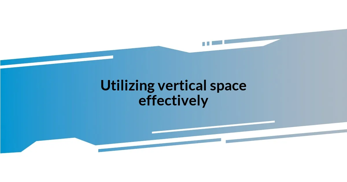 Utilizing vertical space effectively