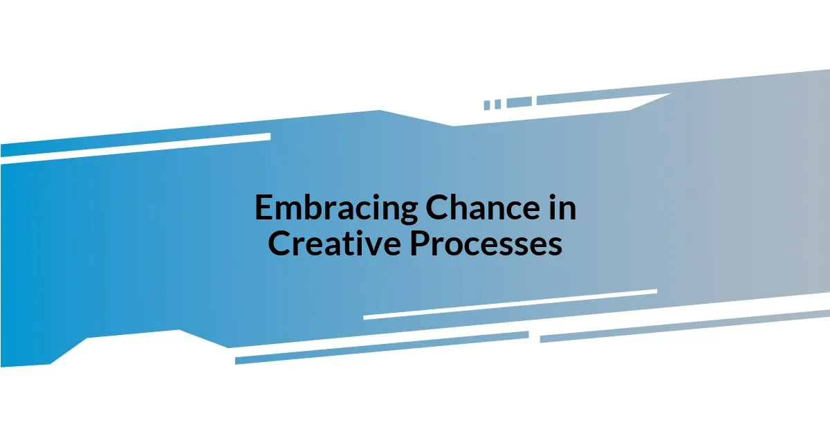 Embracing Chance in Creative Processes