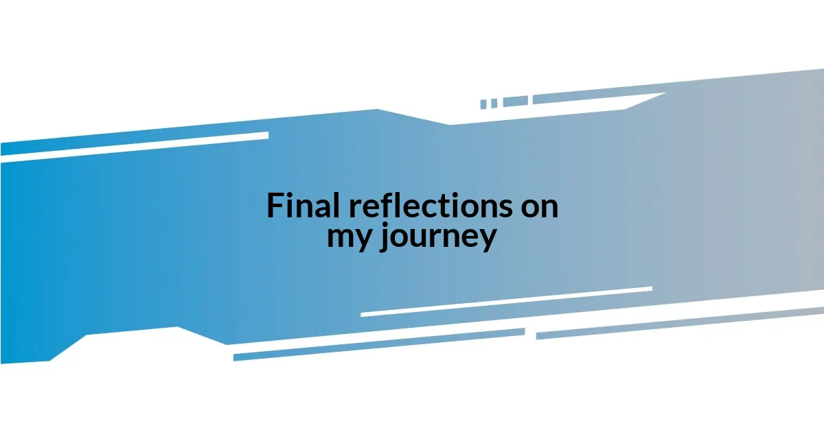 Final reflections on my journey