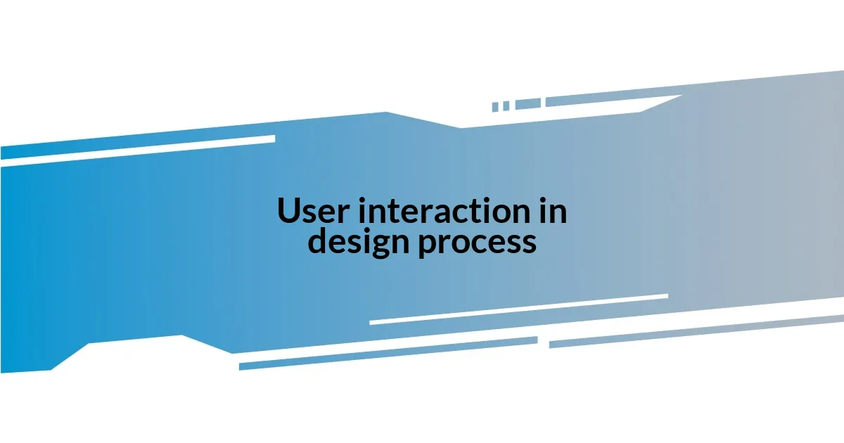 User interaction in design process